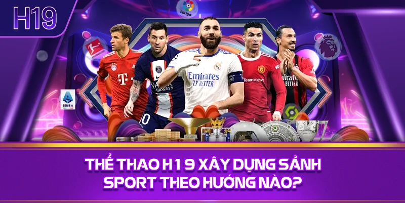 Thể Thao H19 Xây Dựng Sảnh Sport Theo Hướng Nào?
